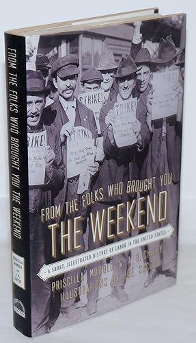 Imagen del vendedor de From the Folks Who Brought You the Weekend: a Short, Illustrated History of Labor in the United States a la venta por Bolerium Books Inc.