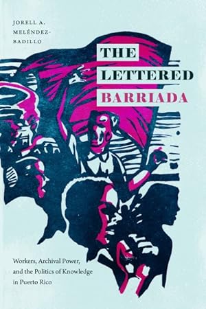 Imagen del vendedor de Lettered Barriada : Workers, Archival Power, and the Politics of Knowledge in Puerto Rico a la venta por GreatBookPrices