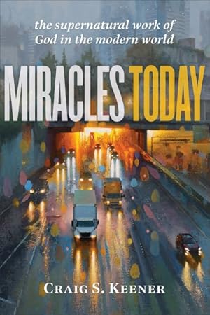 Seller image for Miracles Today : The Supernatural Work of God in the Modern World for sale by GreatBookPrices