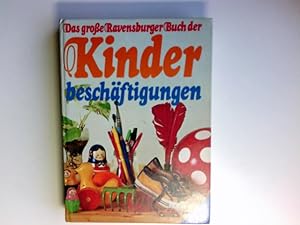Das grosse Ravensburger Buch der Kinderbeschäftigungen. hrsg. von Bertrun Jeitner. In d. Einzelbe...