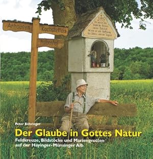 Seller image for Der Glaube in Gottes Natur. Feldkreuze, Bildstcke und Mariengrotten auf der Hayinger-Mnsinger Alb. for sale by Antiquariat im Lenninger Tal