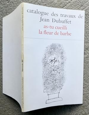 Catalogue des travaux de Jean Dubuffet, élaboré par Max Loreau : Fascicule XV: As-tu cueilli la f...