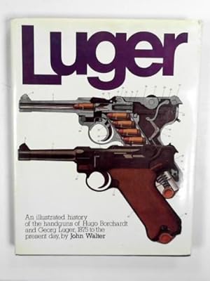 Seller image for Luger: an illustrated history of the handguns of Hugo Borchardt and Georg Luger, 1875 to the present day for sale by Cotswold Internet Books