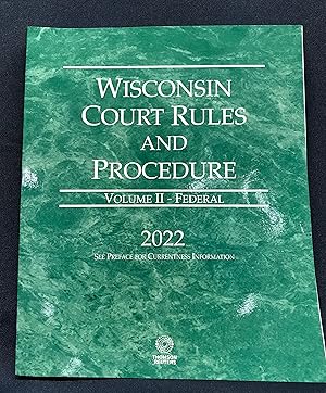 Wisconsin Court Rules and Procedure - State, 2022 ed. (Vol. II, Federal)