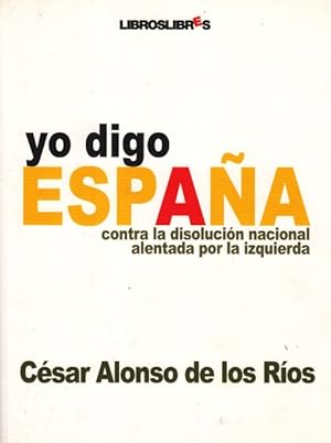 Imagen del vendedor de YO DIGO ESPA�A. CONTRA LA DISOLUCI�N NACIONAL ALENTADA POR LA IZQUIERDA a la venta por Librer�a Vobiscum
