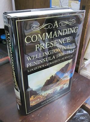 Seller image for A Commanding Presence: Wellington in the Peninsula, 1808-1814 for sale by Atlantic Bookshop