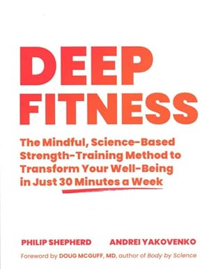 Bild des Verkufers fr Deep Fitness : The Mindful, Science-Based Strength-Training Method to Transform Your Well-Being in Just 30 Minutes a Week zum Verkauf von GreatBookPrices
