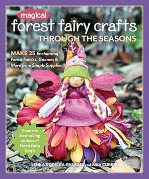 Image du vendeur pour Magical Forest Fairy Crafts Through the Seasons : Make 25 Enchanting Forest Fairies, Gnomes & More from Simple Supplies mis en vente par GreatBookPrices