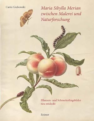 Maria Sibylla Merian zwischen Malerei und Naturforschung Pflanzen- und Schmetterlingsbilder neu e...