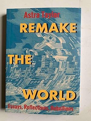 Remake the World: Essays, Reflections, Rebellions