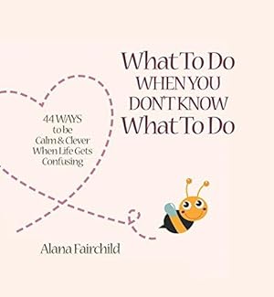 Seller image for What To Do When You Don't Know What To Do: 44 Ways to be Calm & Clever when Life Gets Confusing for sale by WeBuyBooks