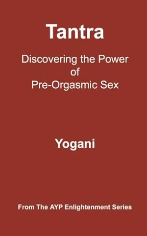 Bild des Verkufers fr Tantra - Discovering the Power of Pre-Orgasmic Sex ( From the AYP Enlightenment Series) zum Verkauf von Eichhorn GmbH