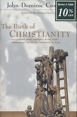 The Birth of Christianity: Discovering What Happened In the Years Immediately After the Execution...