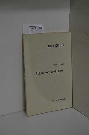 Seller image for Sakrament und Leben : Grundlagen u. Richtlinien zu e. Erneuerung d. Sakramentenpraxis / Paul Anciaux. mit e. Vorw. von L. J. Suenens. [Aus d. Flm. bertr. von Georg Hermanowski] / Konzil konkret ; Bd. 6 for sale by ralfs-buecherkiste