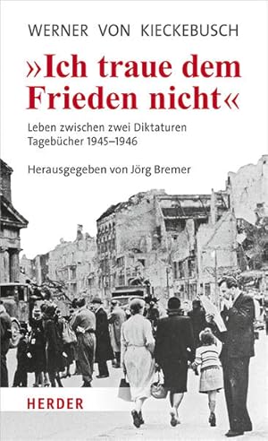 Ich traue dem Frieden nicht. Leben zwischen zwei Diktaturen. Tagebücher 1945-1946.