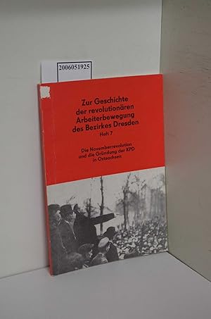 Imagen del vendedor de Die Novemberrevolution und die Grndung der KPD in Ostsachsen / Hrsg.: Bezirksleitung Dresden der SED, Kommission zur Erforschung der Geschichte der rtlichen Arbeiterbewegung ; Zentrum fr Territorialgeschichte, Geschichte der Arbeiterbewegung an der Technischen Universitt Dresden. [Autoren: Horst Drrer und Wolfgang Marschner ; Fritz Kriegenherdt] / Zur Geschichte der revolutionren Arbeiterbewegung des Bezirkes Dresden ; H. 7 a la venta por ralfs-buecherkiste