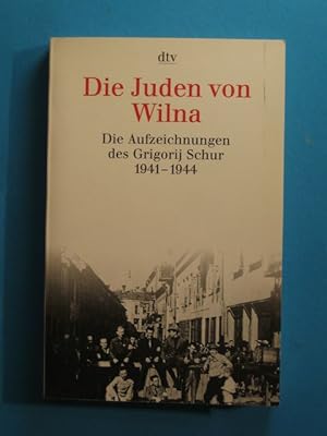 Die Juden von Wilna. Die Aufzeichnungen des Grigorij Schur 1941-1944.
