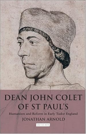 Image du vendeur pour Dean John Colet of St. Paul's: Humanism and Reform in Early Tudor England (International Library of Historical Studies) [Hardcover ] mis en vente par booksXpress