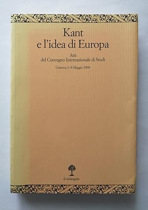 Kant e l idea di Europa. Atti del convegno internazionale di Studi. Genova 6-8 Maggio 2004