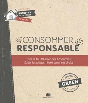 consommer responsable - faire le tri, réaliser des économies, éviter les pièges, faire valoir ses...