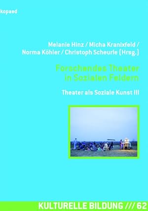 Forschendes Theater in Sozialen Feldern: Theater als Soziale Kunst III: Theater als Soziale Kunst...