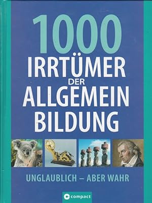 1000 Irrtümer der Allgemein-Bildung : [unglaublich - aber wahr].