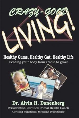 Immagine del venditore per Crazy-Good Living: Healthy Gums, Healthy Gut, Healthy Life venduto da GreatBookPrices