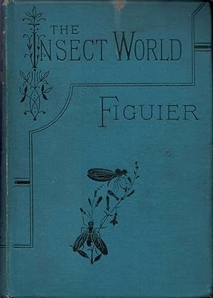 The Insect World Bein g a Popular Account of the Order of Insects together with a Description of ...
