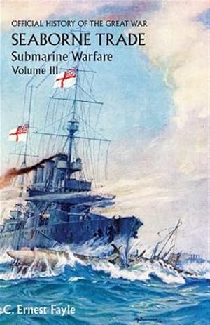 Seller image for OFFICIAL HISTORY OF THE GREAT WAR. SEABORNE TRADE. VOLUME III: THE PERIOD OF UNRESTRICTED SUBMARINE WARFARE for sale by GreatBookPrices