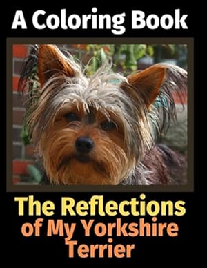 Seller image for The Reflections of My Yorkshire Terrier: A Coloring Book for sale by GreatBookPrices