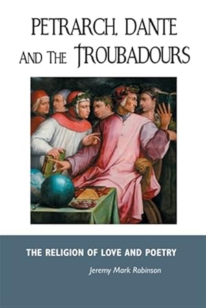 Bild des Verkufers fr PETRARCH, DANTE AND THE TROUBADOURS: THE RELIGION OF LOVE AND POETRY zum Verkauf von GreatBookPrices