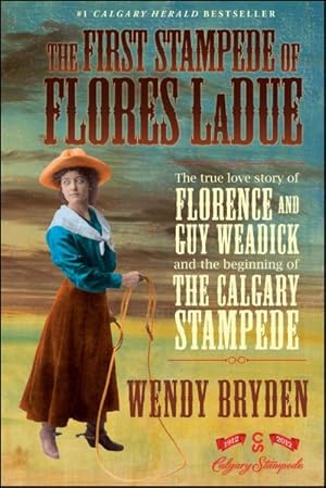 Seller image for First Stampede of Flores Ladue : Based on the True Love Story of Florence and Guy Weadick in Celebration of the Centenary of the Calgary Stampede 1912-2012 for sale by GreatBookPrices