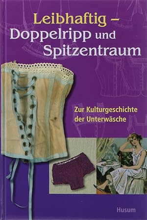 Leibhaftig - Doppelripp und Spitzentraum. Zur Kulturgeschichte der Unterwäsche.
