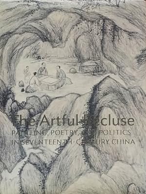 The Artful Recluse: Painting, Poetry, and Politics in Seventeenth-Century China