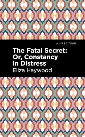 Image du vendeur pour Fatal Secret : Or, Constancy in Distress mis en vente par GreatBookPrices