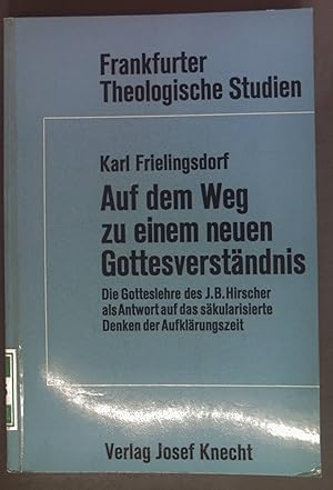 Seller image for Auf dem Weg zu einem neuen Gottesverstndnis : Die Gotteslehre des J. B. Hirscher als Antwort auf des skularisierte Denken der Aufklrungszeit. Frankfurter theologische Studien ; Bd. 6. for sale by books4less (Versandantiquariat Petra Gros GmbH & Co. KG)