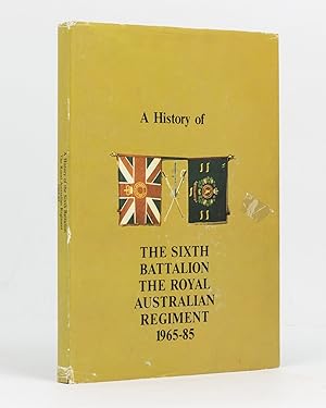 A History of the Sixth Battalion, the Royal Australian Regiment, 1965-1985