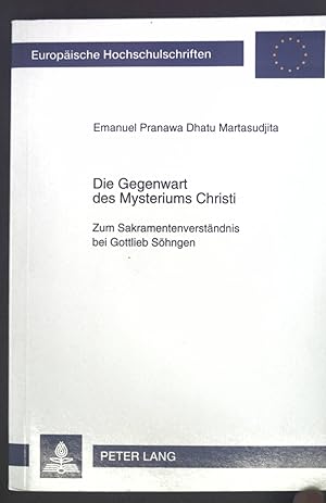Die Gegenwart des Mysteriums Christi : zum Sakramentenverständnis bei Gottlieb Söhngen. Europäisc...
