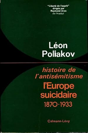 Histoire de l'antis mitisme. l'Europe suicidaire. 1870-1933 - L on Poliakov