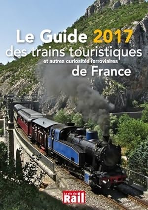 Le guide 2017 des trains touristiques et autres curiosités ferroviaires de France - Collectif