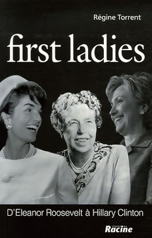Bild des Verkufers fr First ladies : D'Eleanor Roosevelt ? Hillary Clinton - R?gine Torrent zum Verkauf von Book Hmisphres