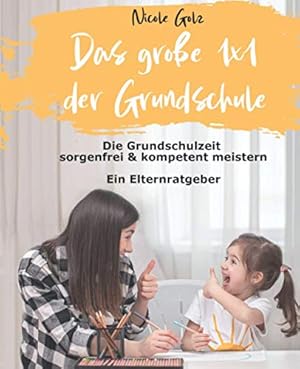 Bild des Verkufers fr Das groe 1x1 der Grundschule: Die Grundschulzeit sorgenfrei & kompetent meistern. Ein Elternratgeber zum Verkauf von WeBuyBooks