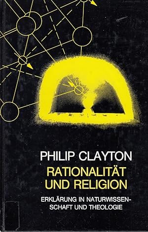 Rationalität und Religion : Erklärung in Naturwissenschaft und Theologie / Philip Clayton. Aus de...
