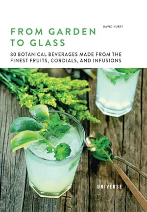 Bild des Verkufers fr From Garden to Glass : 80 Botanical Beverages Made from the Finest Fruits, Cordials, and Infusions zum Verkauf von GreatBookPrices