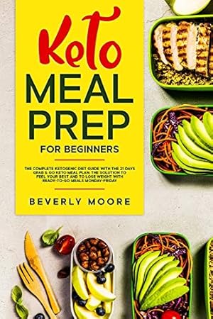 Bild des Verkufers fr Keto Meal Prep for Beginners: The complete Ketogenic Diet Guide with the 21 Days Grab & Go Keto Meal Plan; the Solution to Feel Your Best and to Lose Weight with Ready-to- go Meals Monday-Friday zum Verkauf von WeBuyBooks