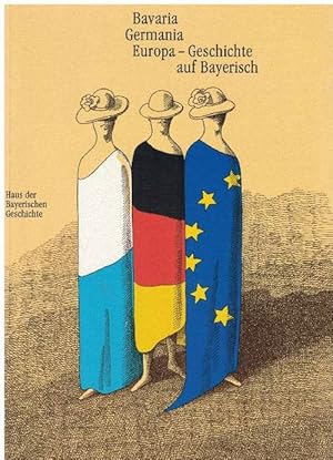 Imagen del vendedor de Bavaria Germania Europa - Geschichte auf Bayerisch. Katalogbuch zur Landesausstellung des Hauses der Bayrischen Geschichte in Zusammenarbeit mit den Museen der Stadt Regensburg 18. Mai bis 29. Oktober 2000. a la venta por La Librera, Iberoamerikan. Buchhandlung