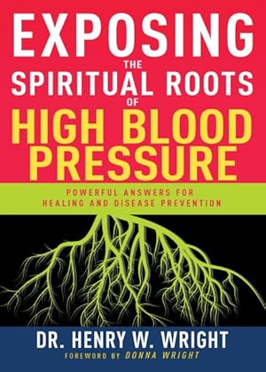 Image du vendeur pour Exposing the Spiritual Roots of High Blood Pressure : Powerful Answers for Healing and Disease Prevention mis en vente par GreatBookPrices