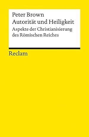 Autorität und Heiligkeit : Aspekte der Christianisierung des Römischen Reiches. Aus dem Engl. übe...
