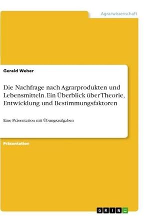 Bild des Verkufers fr Die Nachfrage nach Agrarprodukten und Lebensmitteln. Ein berblick ber Theorie, Entwicklung und Bestimmungsfaktoren : Eine Prsentation mit bungsaufgaben zum Verkauf von Smartbuy