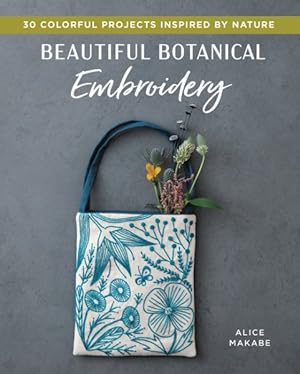 Seller image for Beautiful Botanical Embroidery : 30 Colorful Projects Inspired by Nature for sale by GreatBookPrices